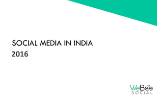 SOCIAL MEDIA IN INDIA
2016	
  
 