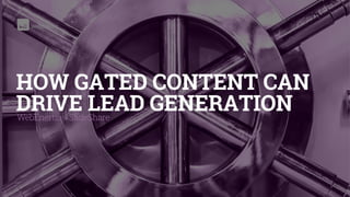 WebEnertia > SlideShare
HOW GATED CONTENT CAN
DRIVE LEAD GENERATION
 