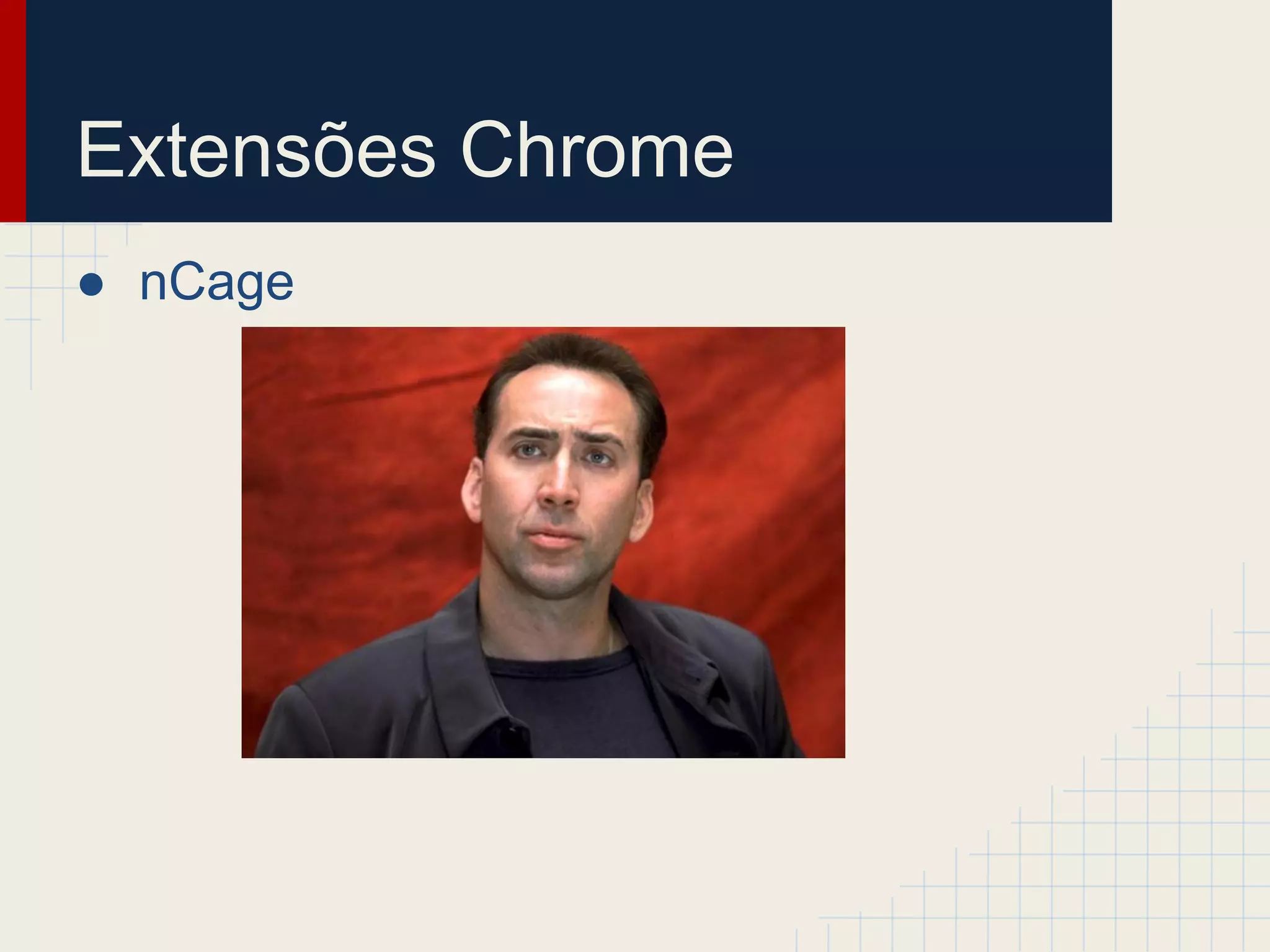 Extensões Chrome
● nCage
 