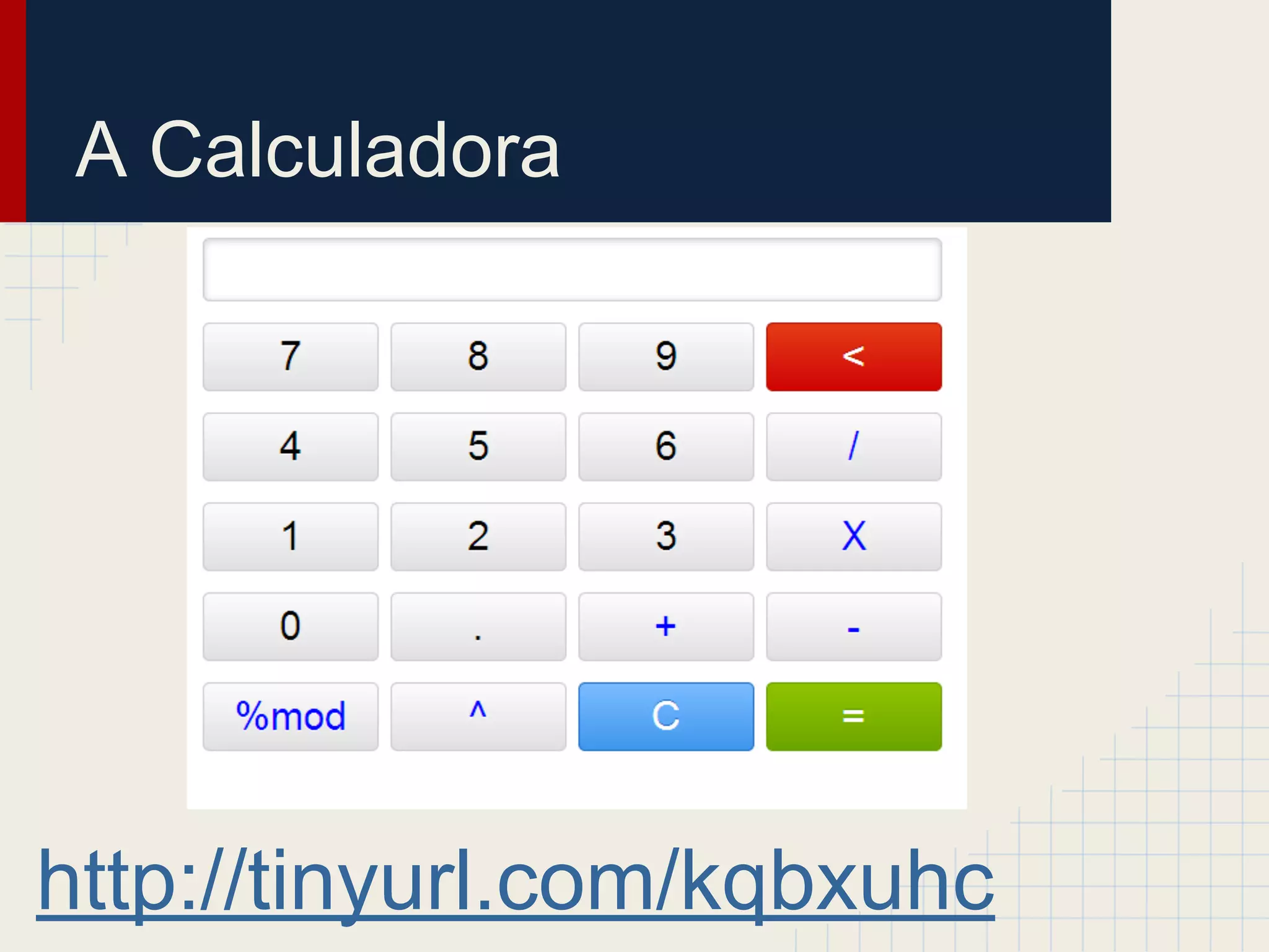 A Calculadora
http://tinyurl.com/kqbxuhc
 