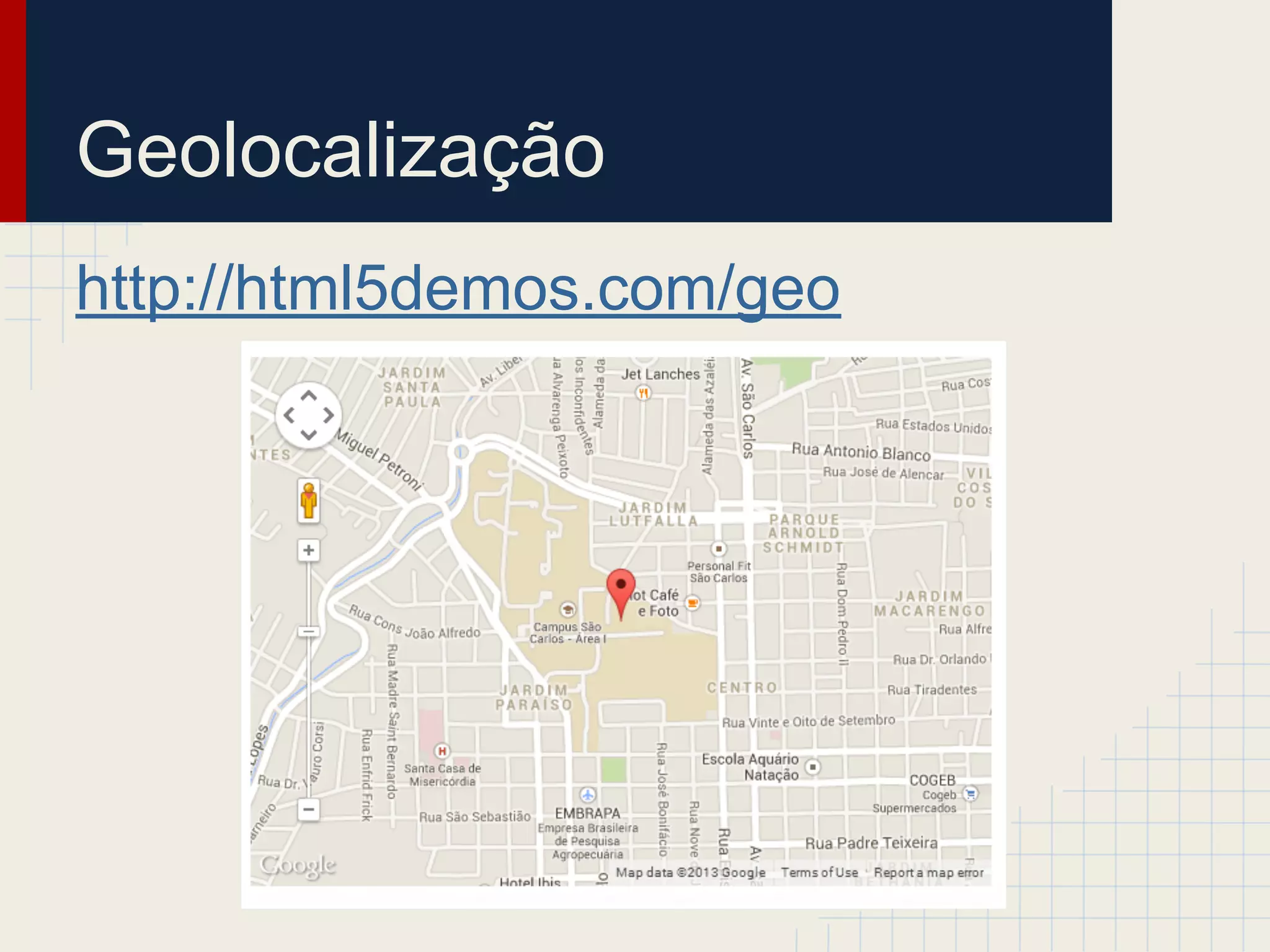 Geolocalização
http://html5demos.com/geo
 