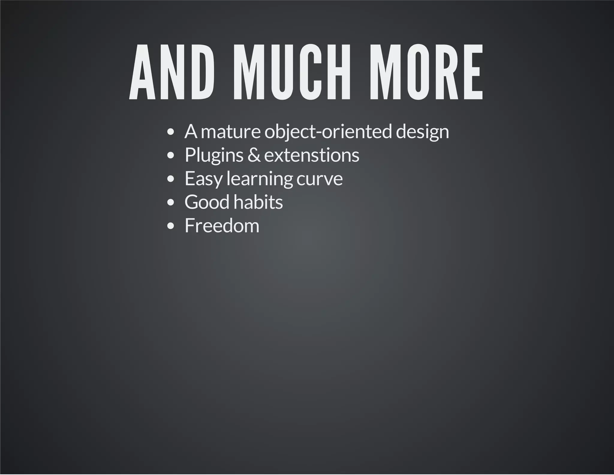 AND MUCH MORE
Amature object-oriented design
Plugins &extenstions
Easylearningcurve
Good habits
Freedom
 