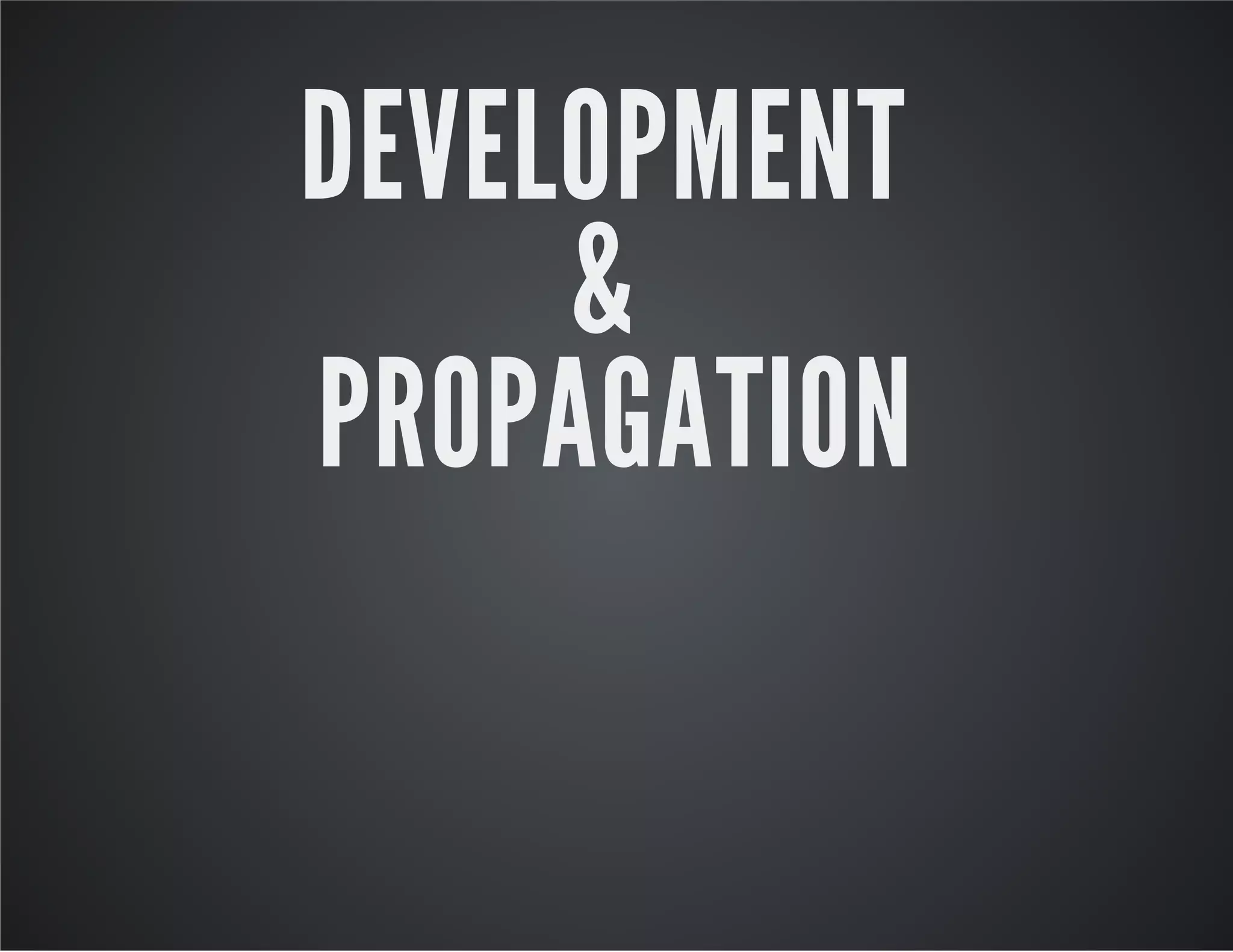 DEVELOPMENT
&
PROPAGATION
 