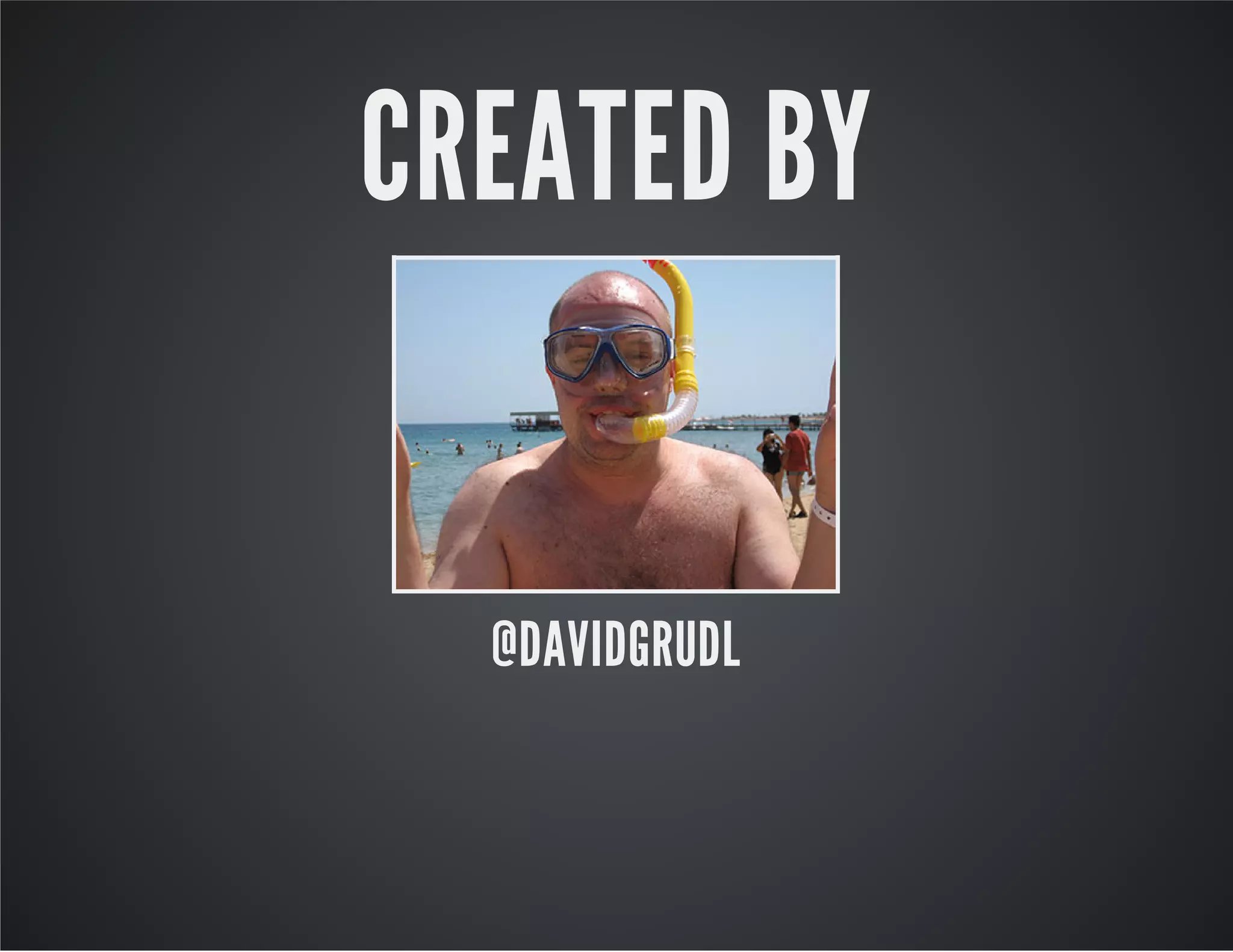 CREATED BY
@DAVIDGRUDL
 