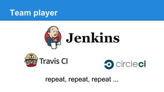 Team player
repeat, repeat, repeat ...
 