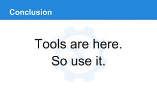 Conclusion
Tools are here.
So use it.
 