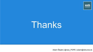 Thanks
Adam Štipák | @new_POPE | adam@rekurzia.sk
 