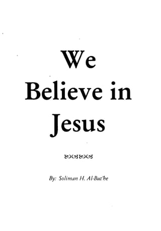 We
Believe in
Jesus
By: Soliman H. Al-But'he
 