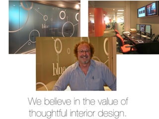 We believe in the value of
thoughtful interior design.
 