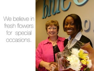 We believe in
fresh ﬂowers
  for special
 occasions.
 