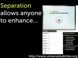 Separation
allows anyone
to enhance...




        http://www.universalsubtitles.org
 