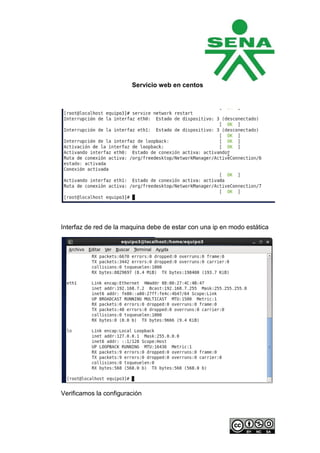 Servicio web en centos




Interfaz de red de la maquina debe de estar con una ip en modo estática




Verificamos la configuración
 
