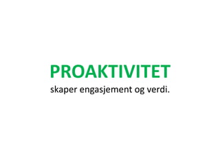 PROAKTIVITET
skaper engasjement og verdi.
 