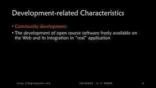Development-related Characteristics
• Community development:
• The development of open source software freely available on
the Web and its integration in “real” application
h t t p s : / / d i g i t a l p a d m . c o m I N C H A R G E - A . P. PA N D E 27
 