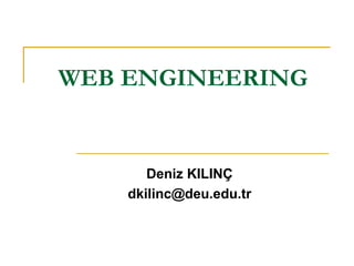 WEB ENGINEERING Deniz KILINÇ [email_address] 