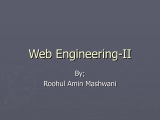 Web Engineering-II By; Roohul Amin Mashwani 