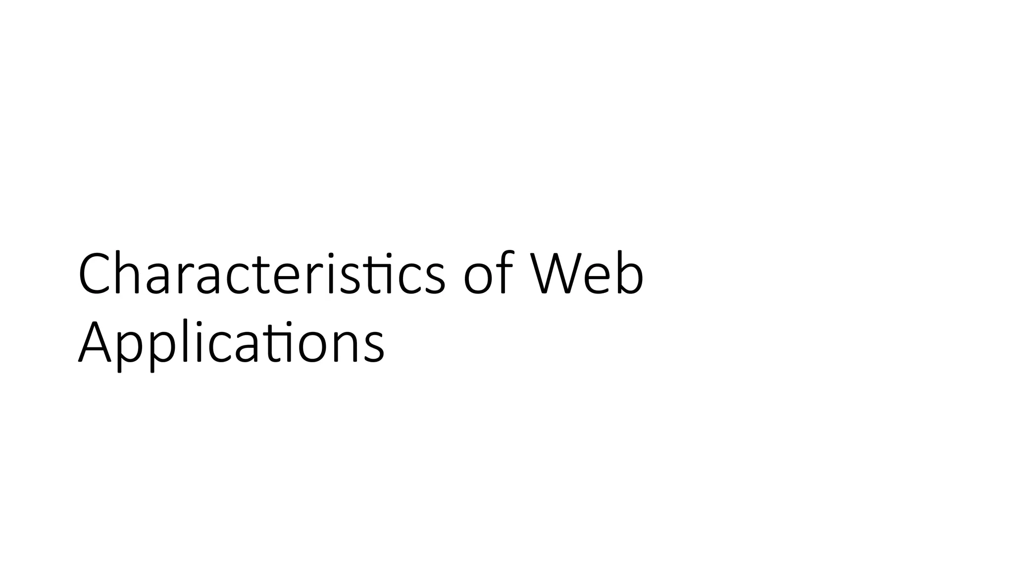 Characteristics of Web
Applications
 