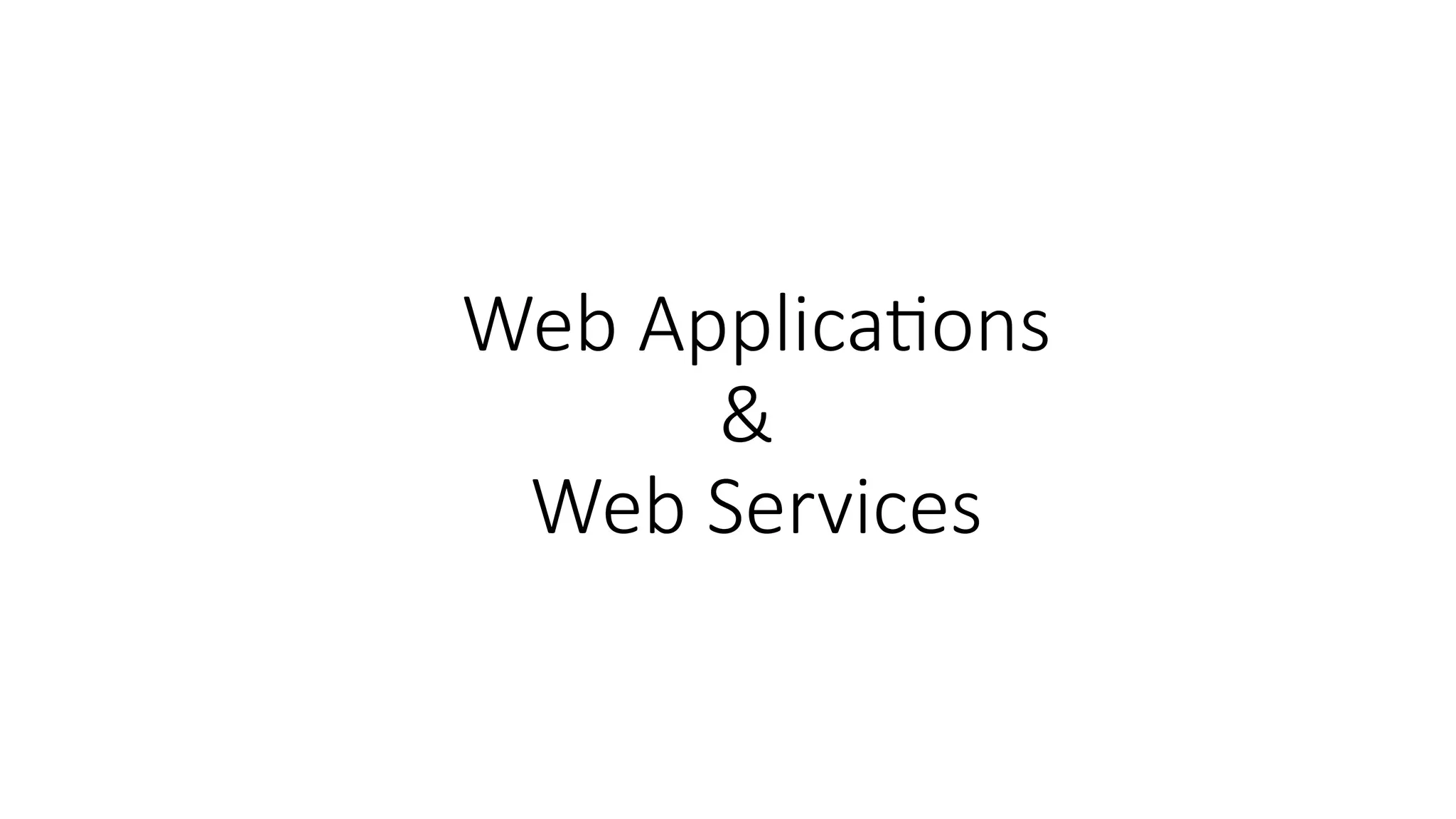 Web Applications
&
Web Services
 