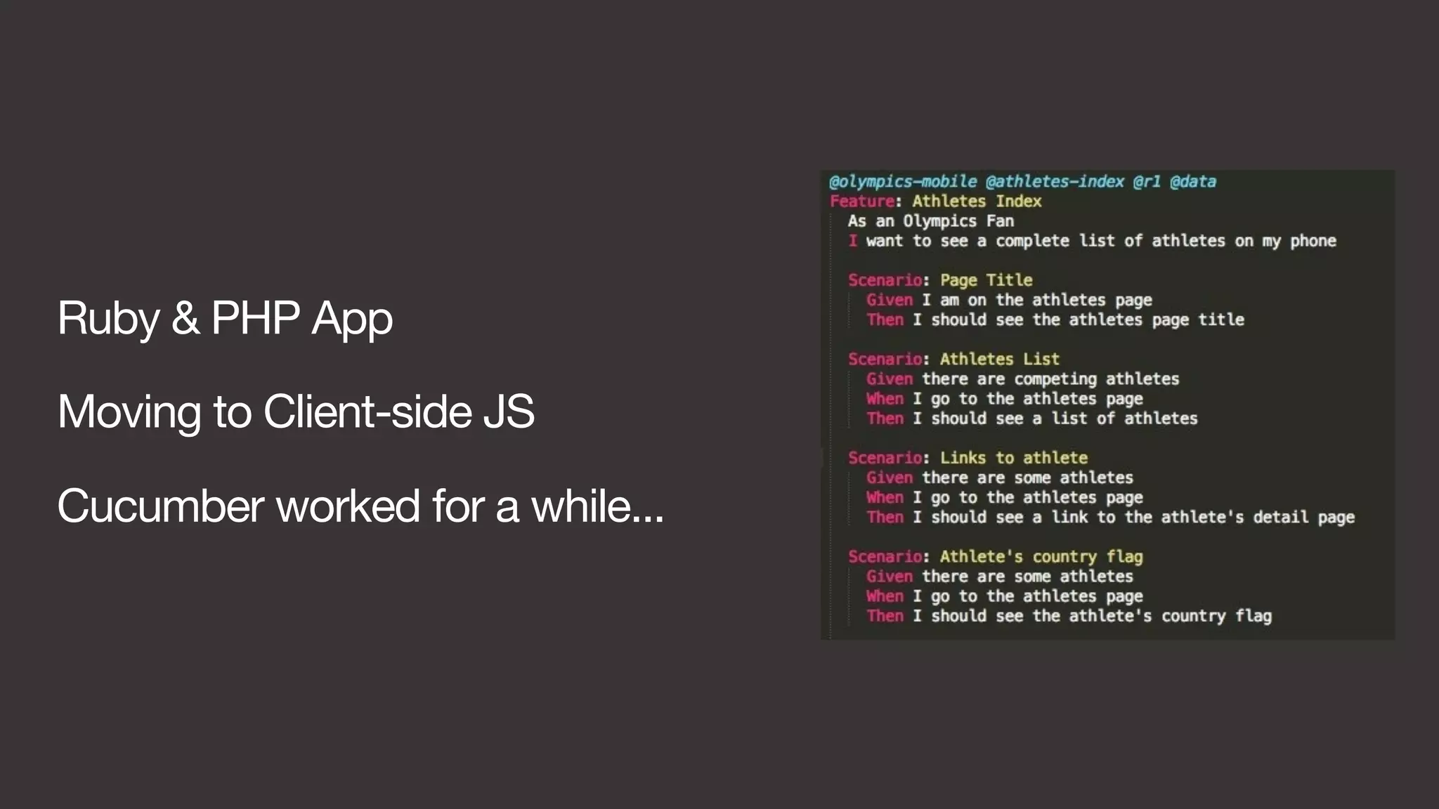 Ruby & PHP App 
Moving to Client-side JS 
Cucumber worked for a while... 
 