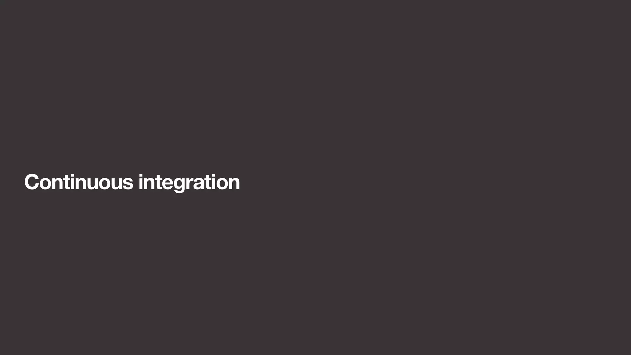 Continuous integration 
 