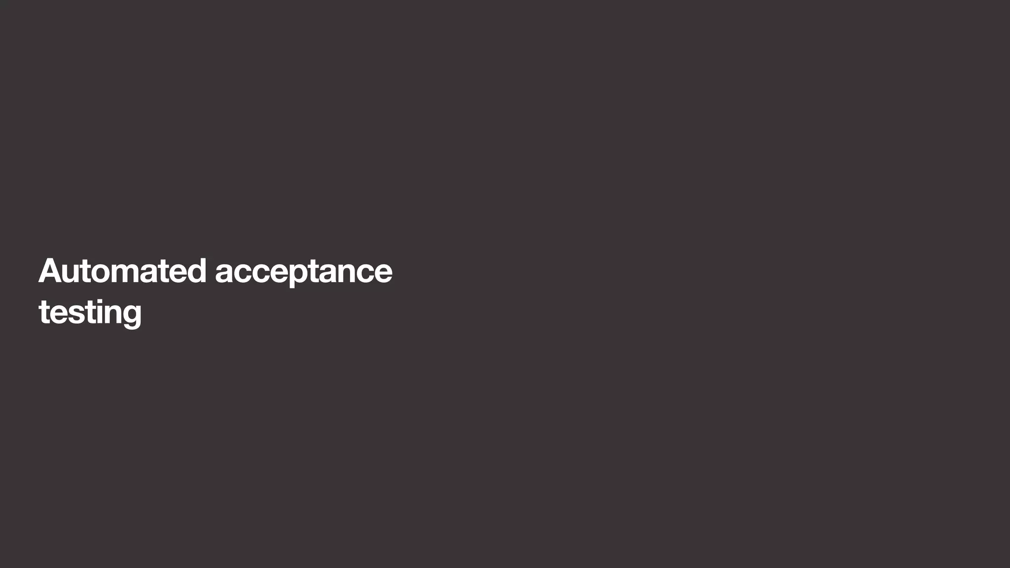 Automated acceptance 
testing 
 