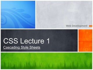 Web Development
CSS Lecture 1
Cascading Style Sheets