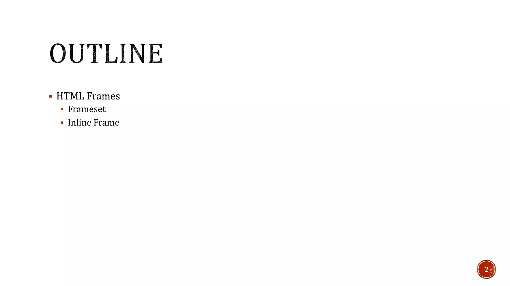 HTML Frames 
 Frameset 
 Inline Frame 
2 
 