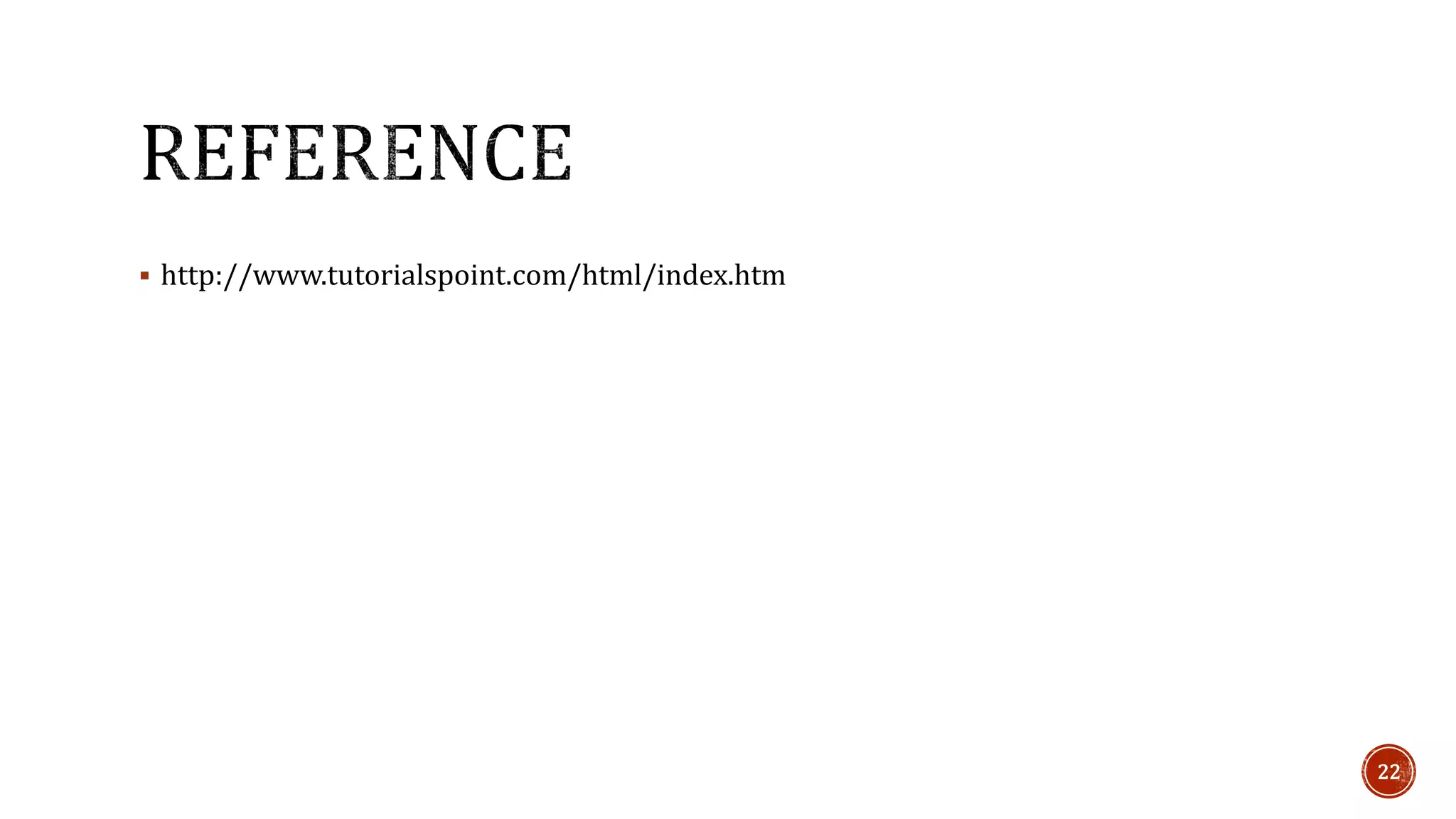  http://www.tutorialspoint.com/html/index.htm 
22 
