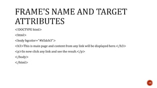 <!DOCTYPE html> 
<html> 
<body bgcolor="#b5dcb3"> 
<h3>This is main page and content from any link will be displayed here.</h3> 
<p>So now click any link and see the result.</p> 
</body> 
</html> 
19 
 