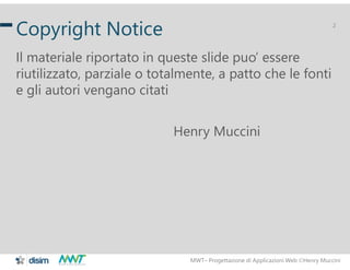 MWT– Progettazione di Applicazioni Web Henry Muccini
2
Copyright Notice
Il materiale riportato in queste slide puo’ esser...