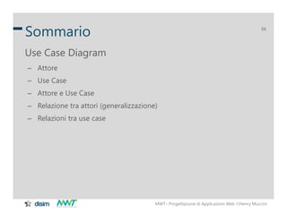 MWT– Progettazione di Applicazioni Web Henry Muccini
35
Sommario
Use Case Diagram
– Attore
– Use Case
– Attore e Use Case...