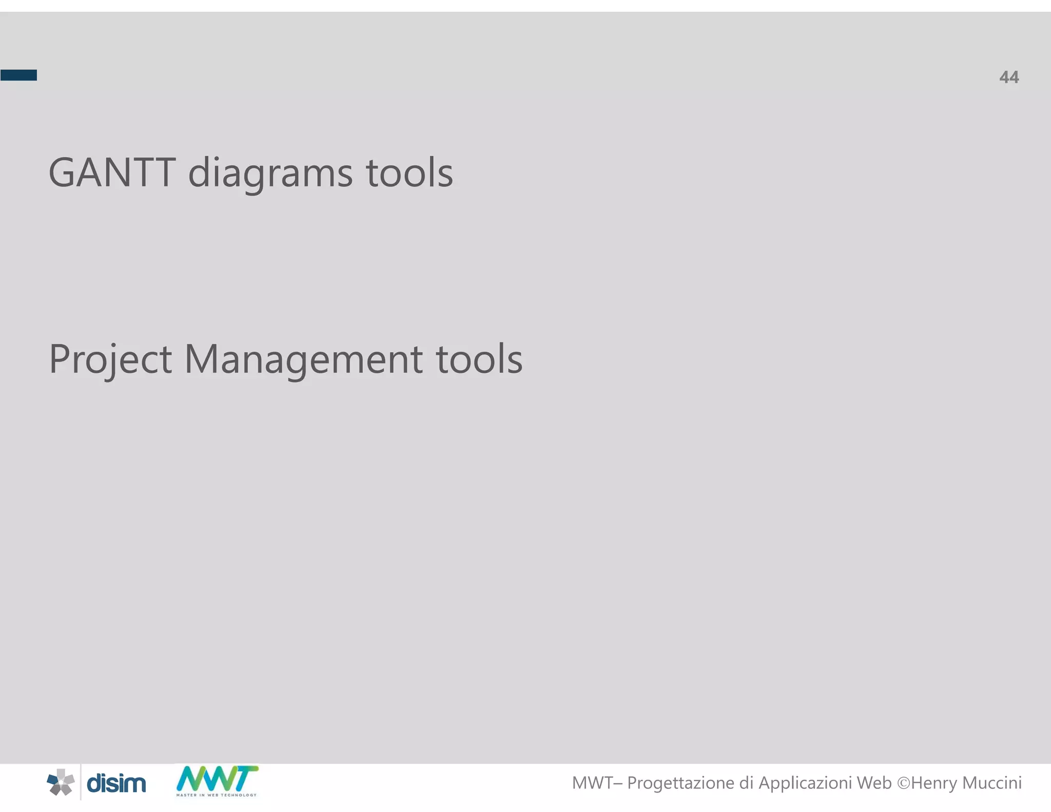 MWT&ndash; Progettazione di Applicazioni Web Henry Muccini
44
GANTT diagrams tools
Project Management tools
 