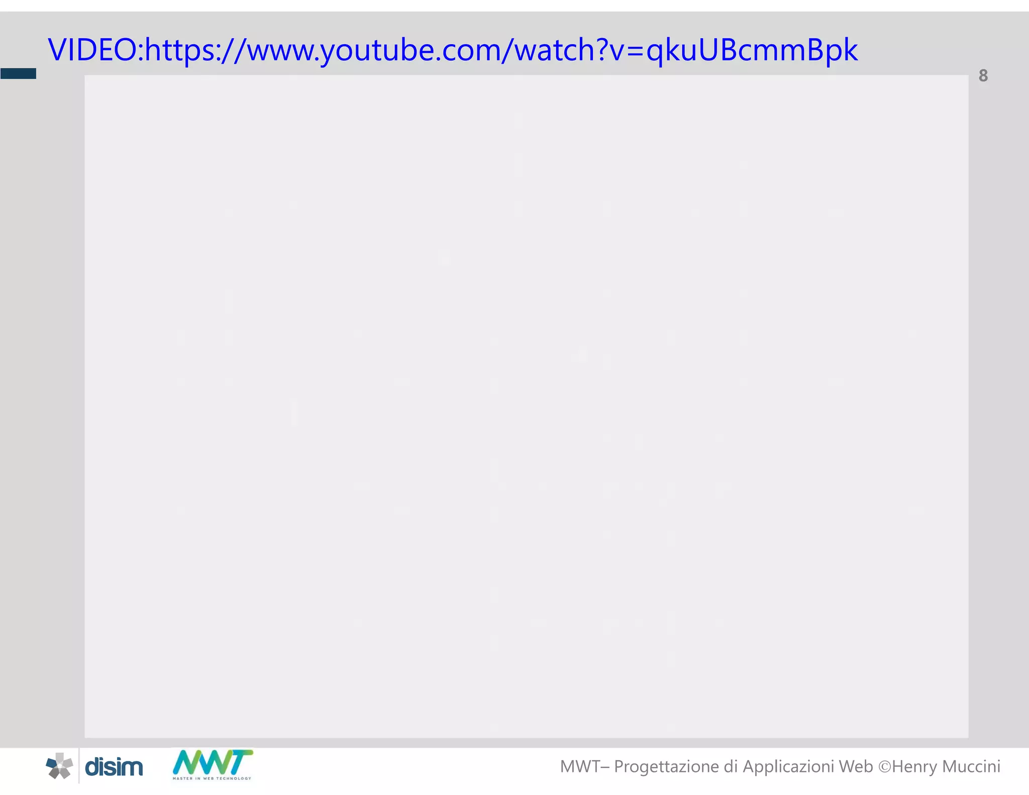 MWT&ndash; Progettazione di Applicazioni Web Henry Muccini
8
VIDEO:https://www.youtube.com/watch?v=qkuUBcmmBpk
 