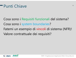 MWT– Progettazione di Applicazioni Web Henry Muccini
12
Punti Chiave
Cosa sono i Requisiti funzionali del sistema?
Cosa s...
