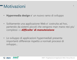 MWT– Progettazione di Applicazioni Web Henry Muccini
5
Motivazioni
• Hypermedia design e’ un nuovo ramo di sviluppo
• Sol...