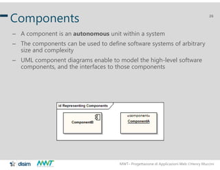 MWT– Progettazione di Applicazioni Web Henry Muccini
26
Components
– A component is an autonomous unit within a system
– ...