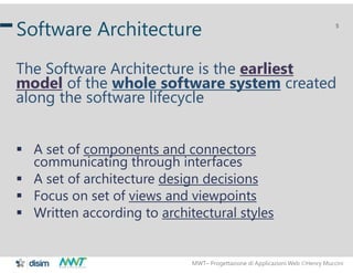 MWT– Progettazione di Applicazioni Web Henry Muccini
5
Software Architecture
The Software Architecture is the earliest
mo...