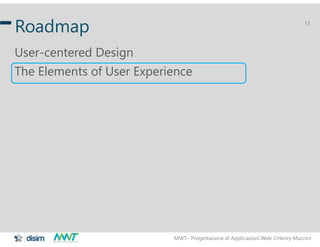MWT– Progettazione di Applicazioni Web Henry Muccini
13
Roadmap
User-centered Design
The Elements of User Experience
 