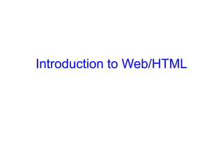 1
Introduction to Web/HTML
 