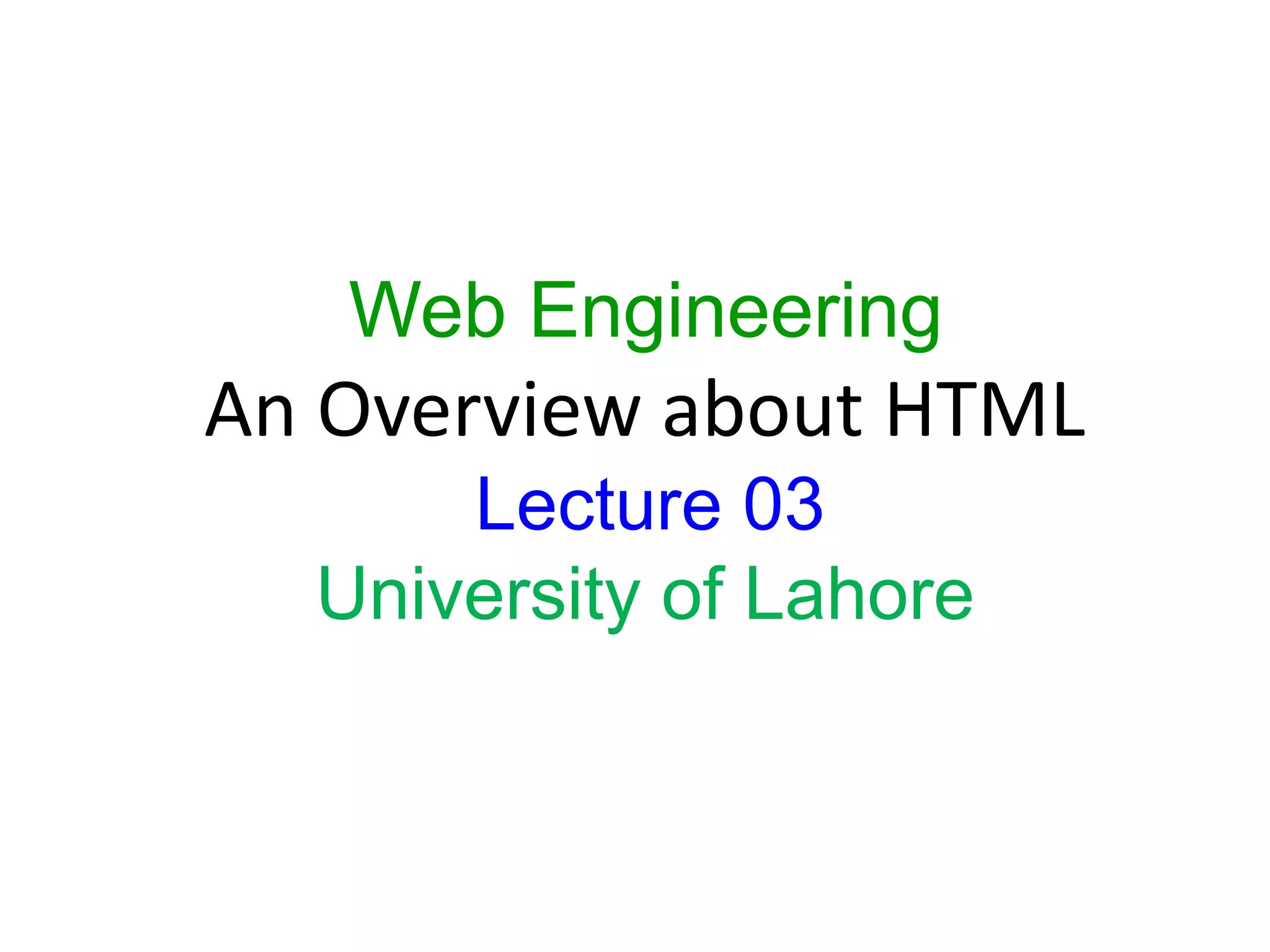 Web Engineering
An Overview about HTML
Lecture 03
University of Lahore
1
 