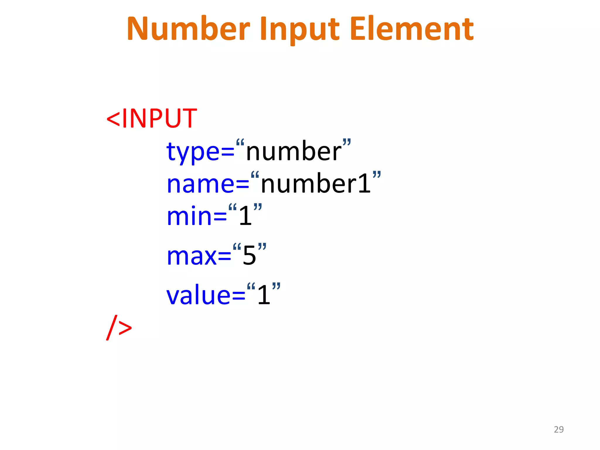 29 Number Input Element <INPUT type=“number” name=“number1” min=“1” max=“5” value=“1” /> 