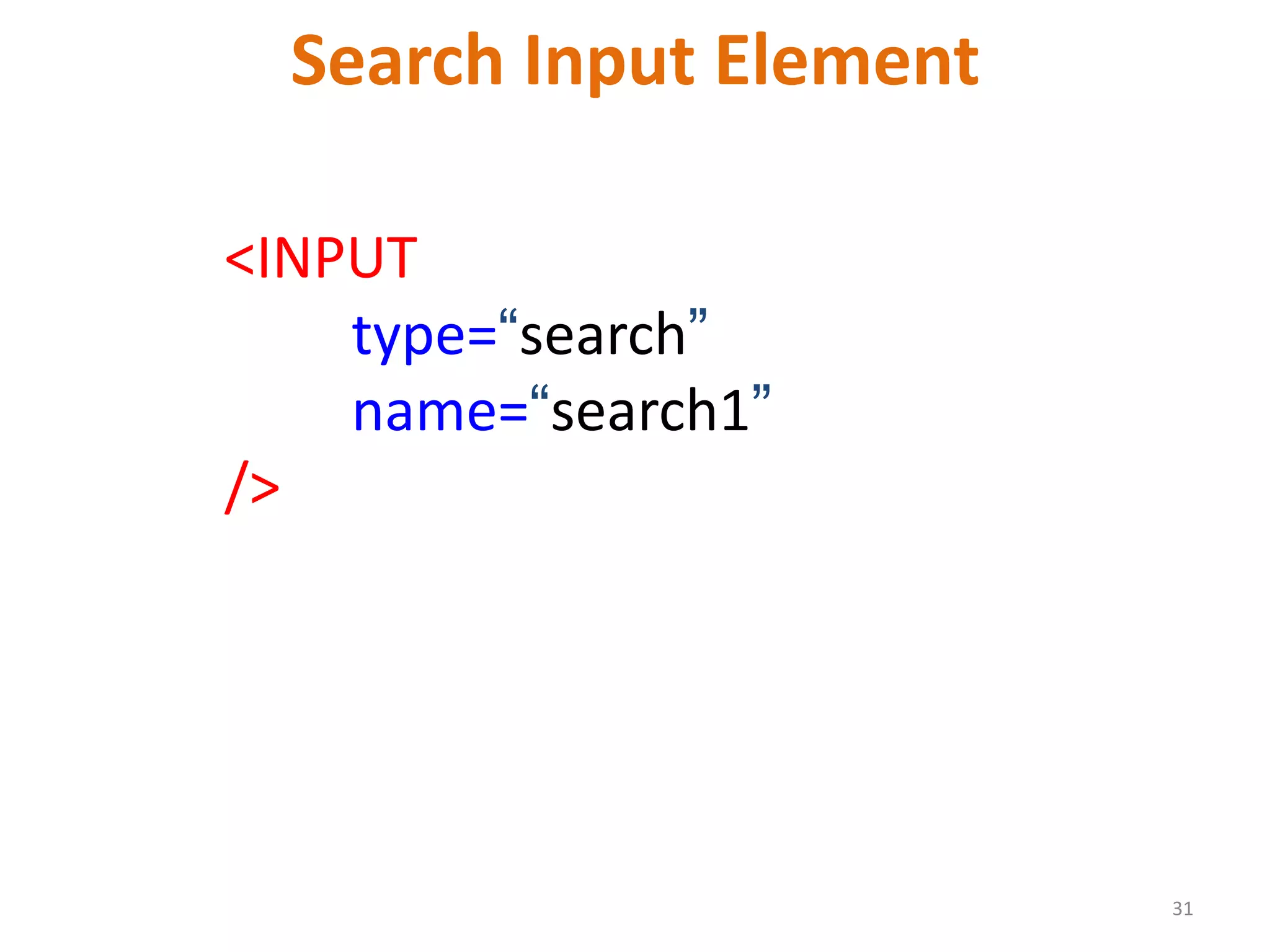 31 Search Input Element <INPUT type=“search” name=“search1” /> 