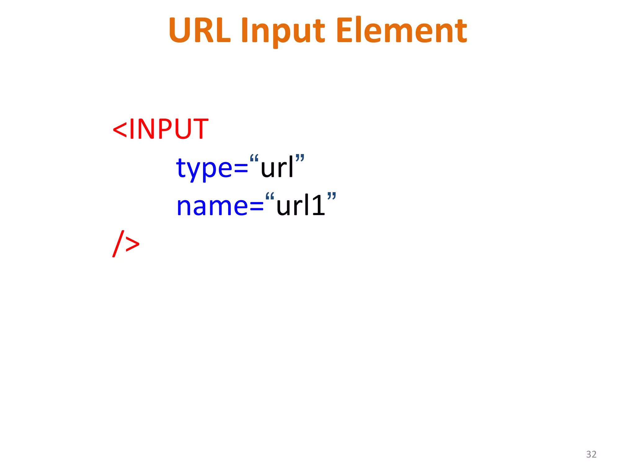32 URL Input Element <INPUT type=“url” name=“url1” /> 