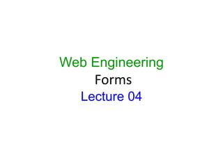 1
Web Engineering
Forms
Lecture 04
 