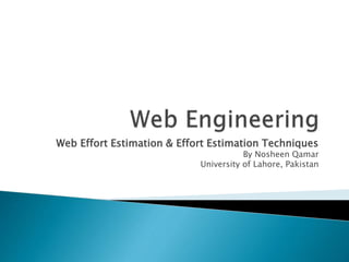 Web Effort Estimation & Effort Estimation Techniques
By Nosheen Qamar
University of Lahore, Pakistan
 