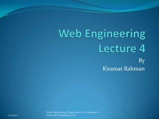 By
                                                        Kiramat Rahman




            Web Engineering, Department of Computer &
11/5/2012   Software Technology UoS                                      1
 