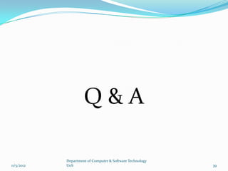 Q&A

            Department of Computer & Software Technology
11/5/2012   UoS                                            39
 