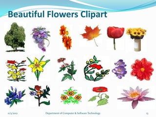Beautiful Flowers Clipart




11/5/2012   Department of Computer & Software Technology   13
 