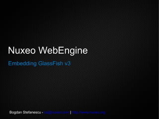 Nuxeo WebEngineNuxeo WebEngine
Embedding GlassFish v3Embedding GlassFish v3
Bogdan Stefanescu - bs@nuxeo.com | http://www.nuxeo.org
 