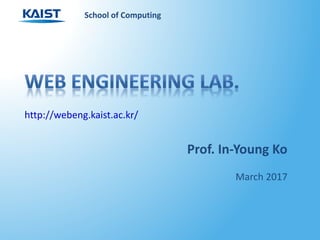Prof. In-Young Ko
March 2017
http://webeng.kaist.ac.kr/
School of Computing
 